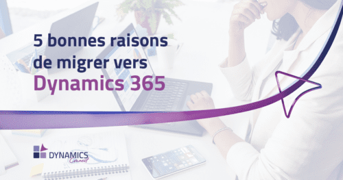 5 Raisons de migrer vers Dynamics 365